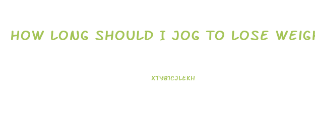 How Long Should I Jog To Lose Weight