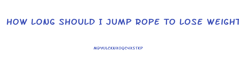 How Long Should I Jump Rope To Lose Weight