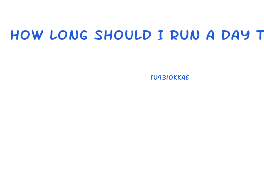 How Long Should I Run A Day To Lose Weight