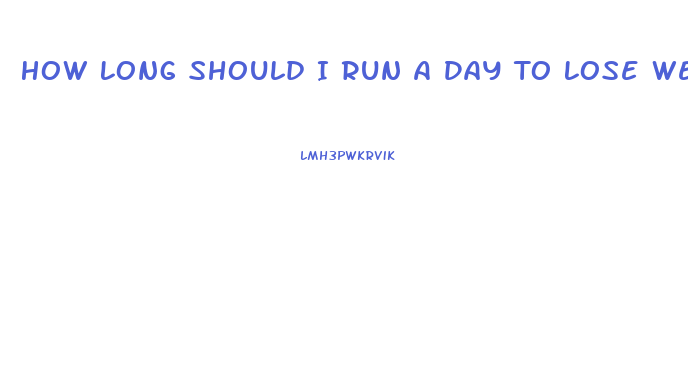 How Long Should I Run A Day To Lose Weight