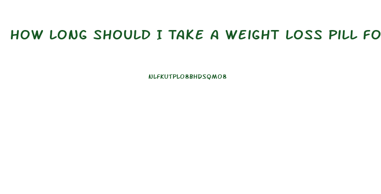 How Long Should I Take A Weight Loss Pill For