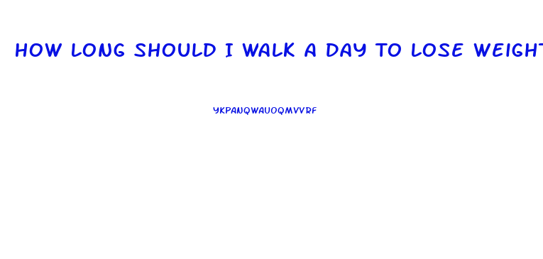 How Long Should I Walk A Day To Lose Weight