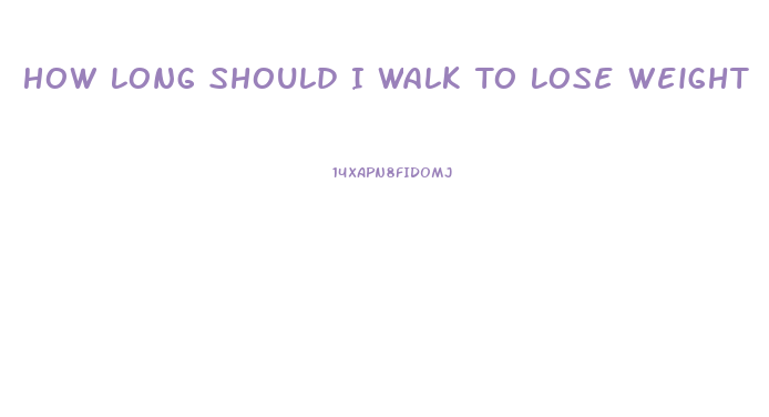 How Long Should I Walk To Lose Weight