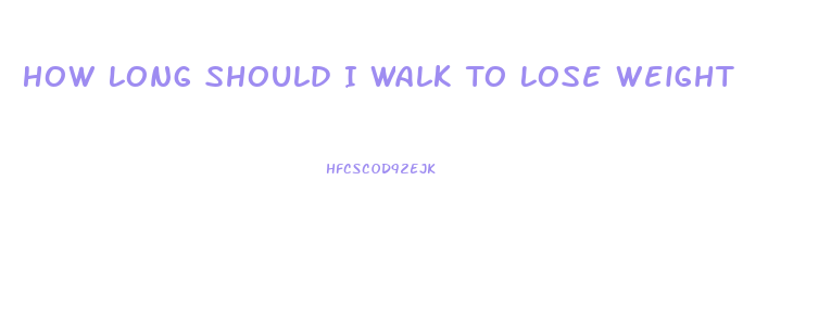 How Long Should I Walk To Lose Weight