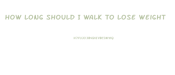 How Long Should I Walk To Lose Weight