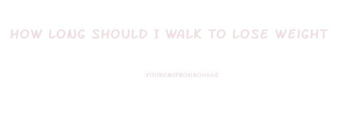 How Long Should I Walk To Lose Weight