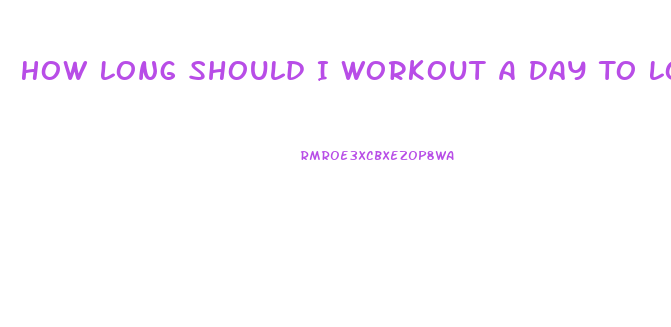 How Long Should I Workout A Day To Lose Weight