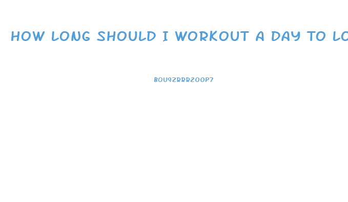 How Long Should I Workout A Day To Lose Weight