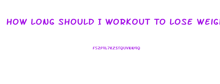 How Long Should I Workout To Lose Weight