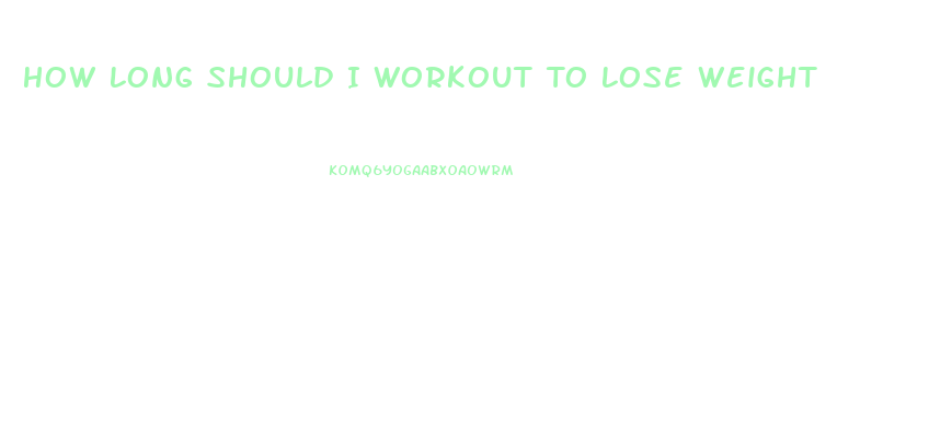 How Long Should I Workout To Lose Weight