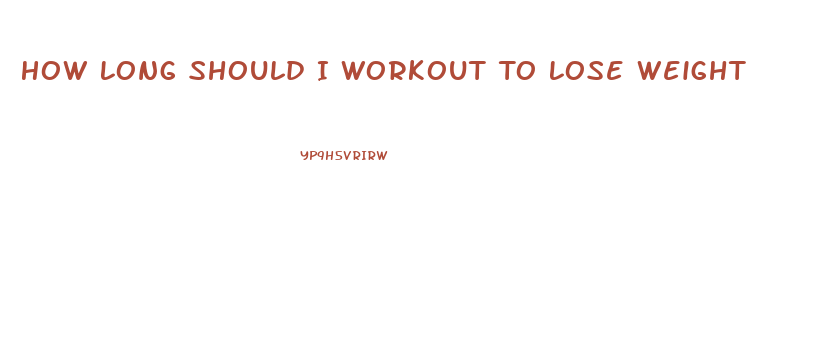 How Long Should I Workout To Lose Weight