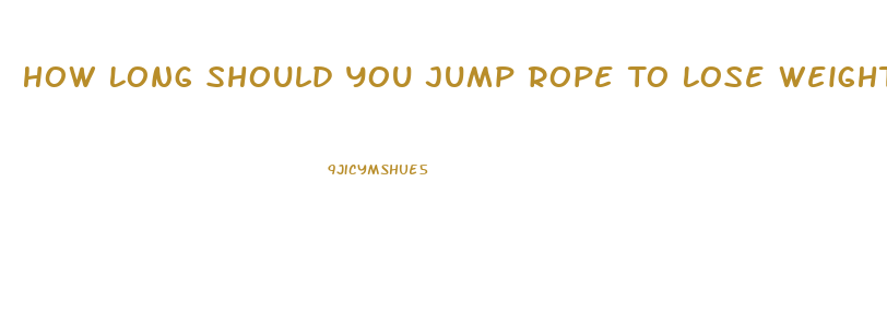 How Long Should You Jump Rope To Lose Weight