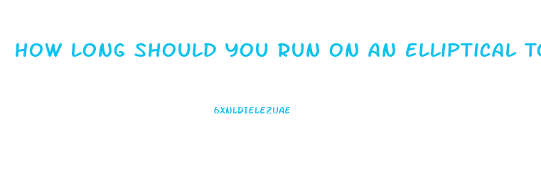 How Long Should You Run On An Elliptical To Lose Weight