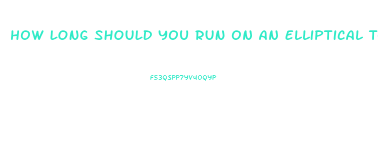 How Long Should You Run On An Elliptical To Lose Weight