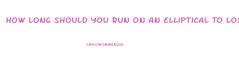 How Long Should You Run On An Elliptical To Lose Weight
