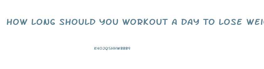 How Long Should You Workout A Day To Lose Weight