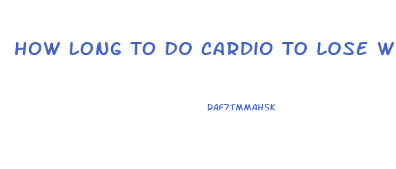 How Long To Do Cardio To Lose Weight