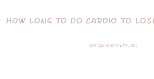 How Long To Do Cardio To Lose Weight