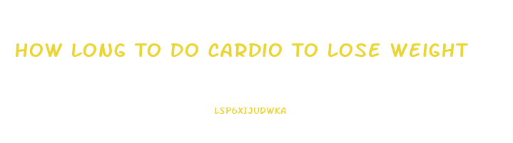 How Long To Do Cardio To Lose Weight