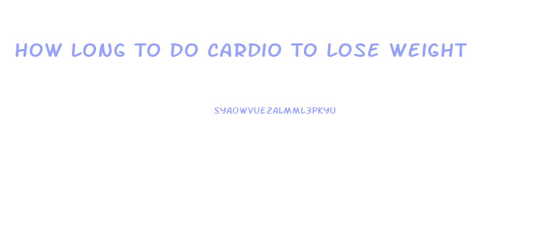 How Long To Do Cardio To Lose Weight