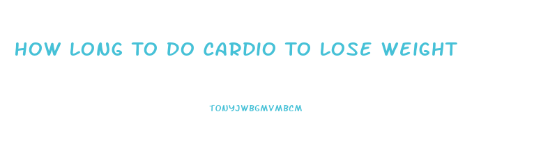 How Long To Do Cardio To Lose Weight