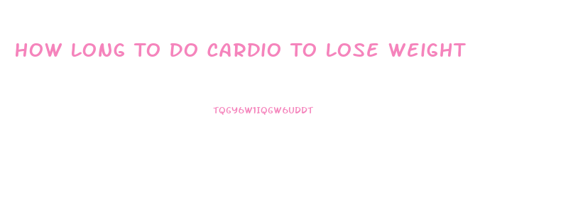 How Long To Do Cardio To Lose Weight