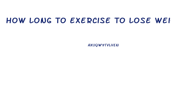 How Long To Exercise To Lose Weight