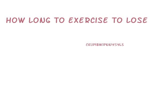 How Long To Exercise To Lose Weight