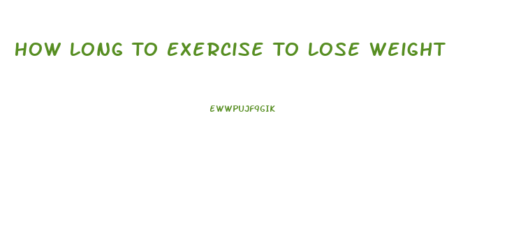 How Long To Exercise To Lose Weight