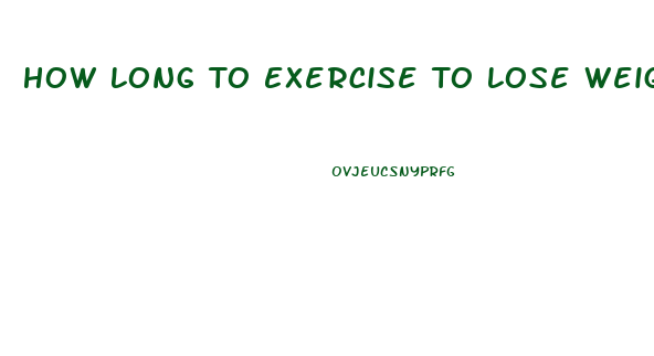 How Long To Exercise To Lose Weight