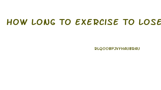 How Long To Exercise To Lose Weight