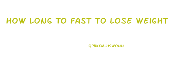 How Long To Fast To Lose Weight