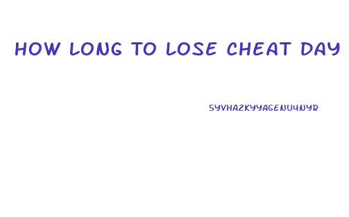 How Long To Lose Cheat Day Weight