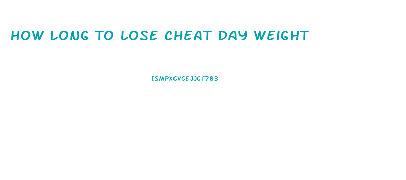 How Long To Lose Cheat Day Weight