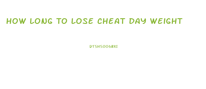 How Long To Lose Cheat Day Weight