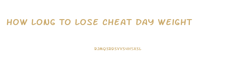 How Long To Lose Cheat Day Weight