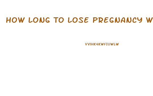 How Long To Lose Pregnancy Weight