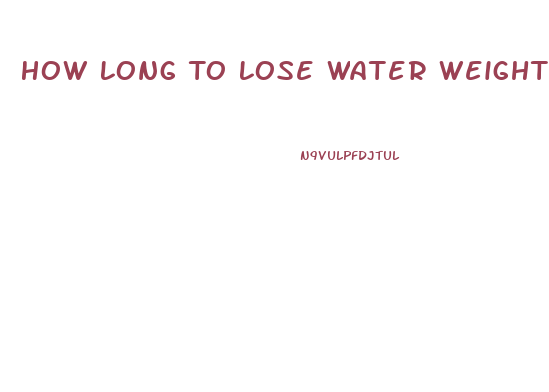 How Long To Lose Water Weight