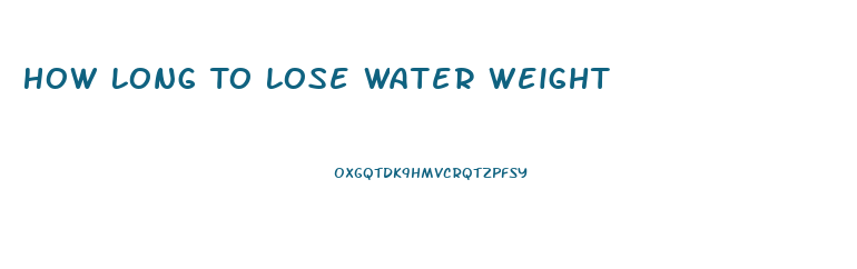 How Long To Lose Water Weight