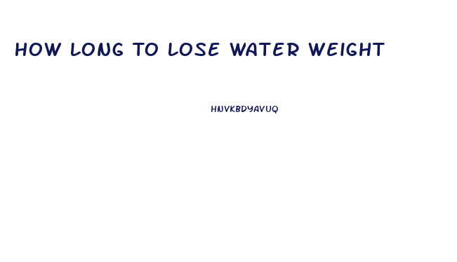 How Long To Lose Water Weight