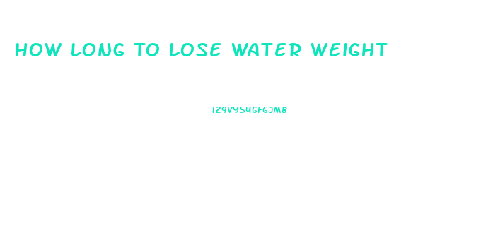 How Long To Lose Water Weight