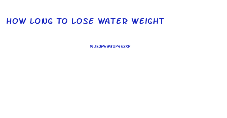 How Long To Lose Water Weight