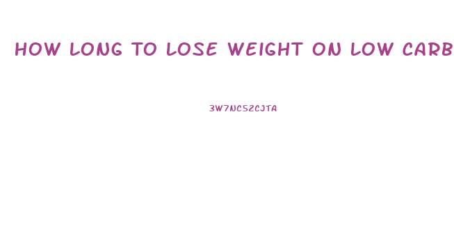 How Long To Lose Weight On Low Carb Diet