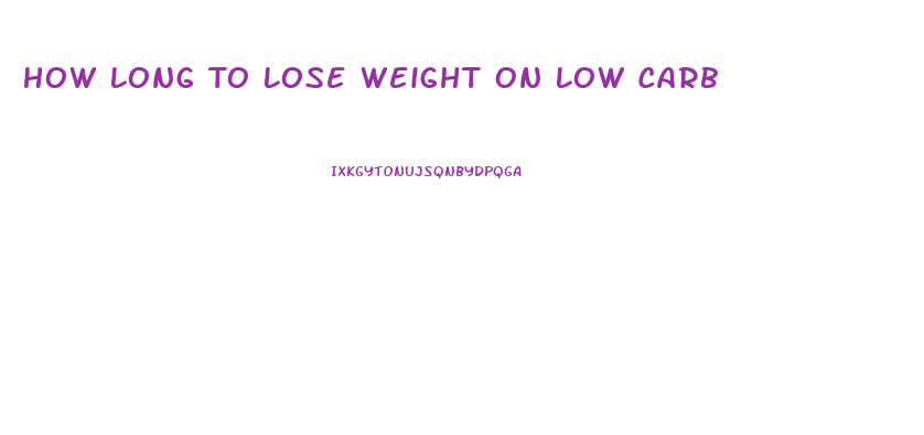 How Long To Lose Weight On Low Carb