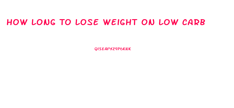 How Long To Lose Weight On Low Carb