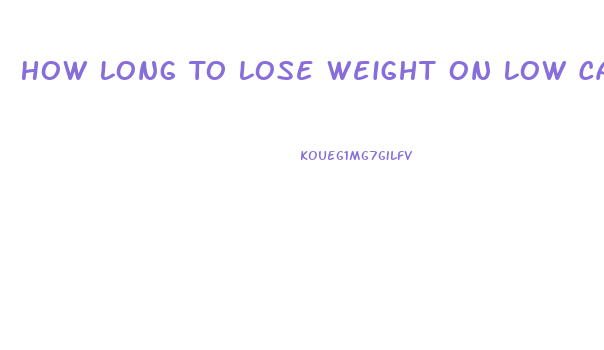 How Long To Lose Weight On Low Carb