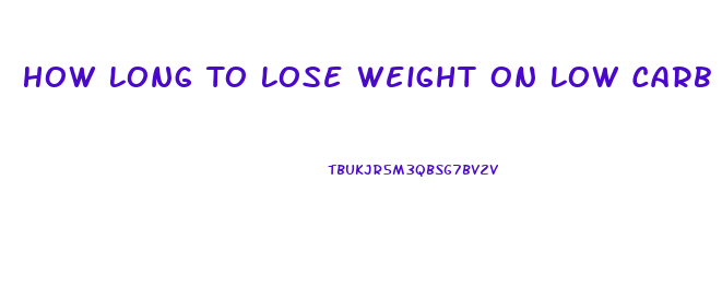 How Long To Lose Weight On Low Carb