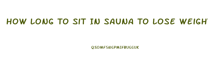 How Long To Sit In Sauna To Lose Weight