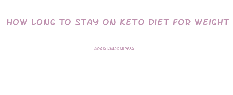How Long To Stay On Keto Diet For Weight Loss