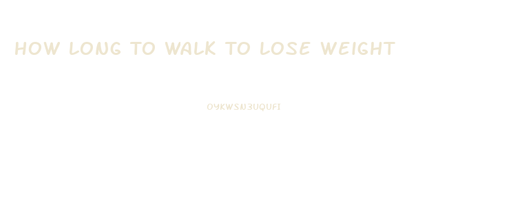 How Long To Walk To Lose Weight